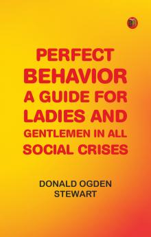 Perfect Behavior: A Guide for Ladies and Gentlemen in All Social Crises