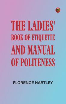 The Ladies' Book of Etiquette and Manual of Politeness