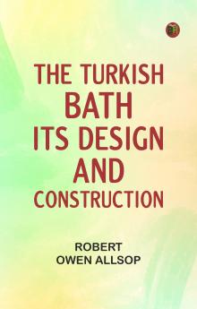 The Turkish Bath Its Design and Construction