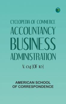 Cyclopedia of Commerce Accountancy Business Administration v. 04 (of 10)