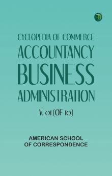 Cyclopedia of Commerce Accountancy Business Administration v. 01 (of 10)