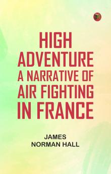 High Adventure: A Narrative of Air Fighting in France