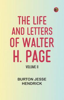 The Life and Letters of Walter H. Page Volume II