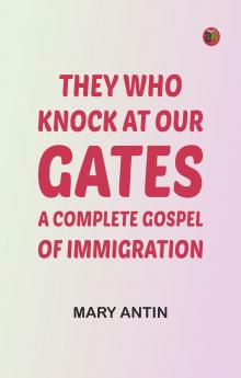 They Who Knock at Our Gates: A Complete Gospel of Immigration