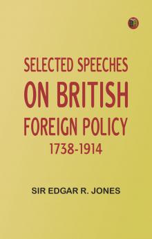 Selected Speeches on British Foreign Policy 1738-1914