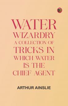 Water Wizardry: A collection of tricks in which water is the chief agent