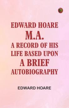 Edward Hoare M.A.: A record of his life based upon a brief autobiography