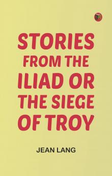 Stories from the Iliad; Or the siege of Troy
