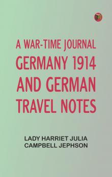A War-time Journal Germany 1914 and German Travel Notes