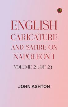 English Caricature and Satire on Napoleon I. Volume 2 (of 2)