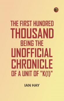 The First Hundred Thousand: Being the Unofficial Chronicle of a Unit of K(1)