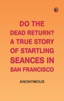 Do the Dead Return? A True Story of Startling Seances in San Francisco