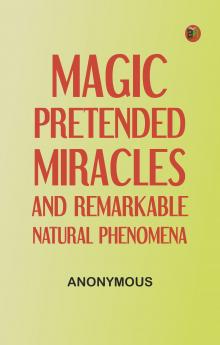 Magic Pretended Miracles and Remarkable Natural Phenomena