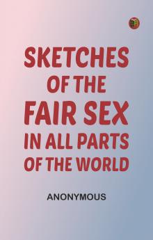 Sketches of the Fair Sex in All Parts of the World