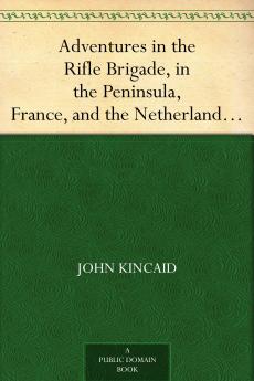 Adventures in the Rifle Brigade in the Peninsula France and the Netherlands