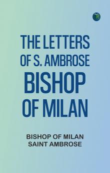 The Letters of S. Ambrose Bishop of Milan
