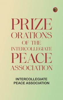 Prize Orations of the Intercollegiate Peace Association
