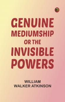 Genuine Mediumship or The Invisible Powers