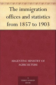 The immigration offices and statistics from 1857 to 1903
