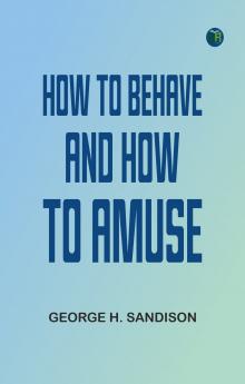 How To Behave And How To Amuse