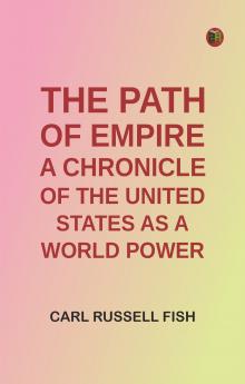 The Path of Empire: A Chronicle of the United States as a World Power