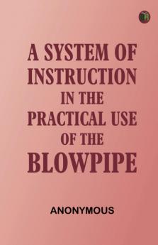 A System of Instruction in the Practical Use of the Blowpipe