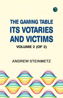 The Gaming Table: Its Votaries and Victims. Volume 2 (of 2)