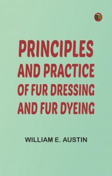 Principles and Practice of Fur Dressing and Fur Dyeing
