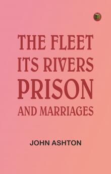 The Fleet: Its Rivers Prison and Marriages