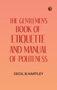 The Gentlemen's Book of Etiquette and Manual of Politeness