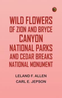 Wild Flowers of Zion and Bryce Canyon National Parks and Cedar Breaks National Monument