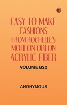 Easy to Make Fashions: from Rochelle's Mohlon Orlon Acrylic Fiber. Volume B22