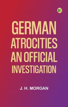German Atrocities: An Official Investigation