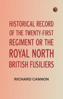 Historical Record of the Twenty-first Regiment or the Royal North British Fusiliers