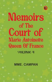 Memoirs of the Court of Marie Antoinette Queen of France Volume 4