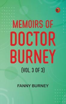 Memoirs of Doctor Burney (Vol. 3 of 3)