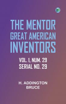 The Mentor: Great American Inventors Vol. 1 Num. 29 Serial No. 29