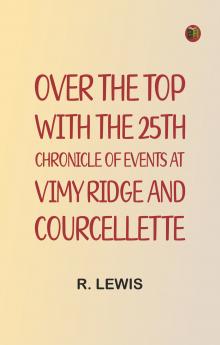 Over the top with the 25th: Chronicle of events at Vimy Ridge and Courcellette