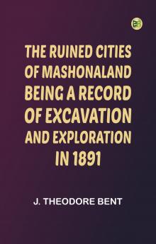 The ruined cities of Mashonaland: Being a record of excavation and exploration in 1891