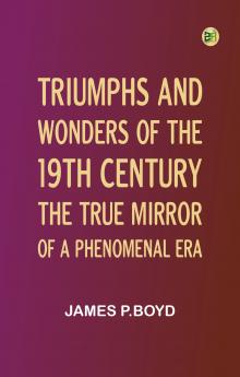 Triumphs and Wonders of the 19th Century: The True Mirror of a Phenomenal Era