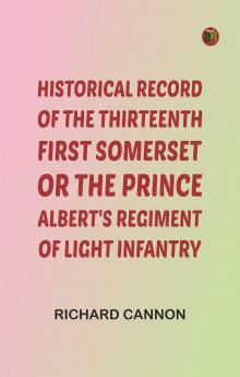 Historical record of the Thirteenth First Somerset or the Prince Albert's Regiment of Light Infantry
