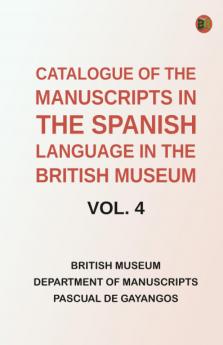 Catalogue of the Manuscripts in the Spanish Language in the British Museum. Vol. 4