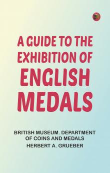 A Guide to the Exhibition of English Medals