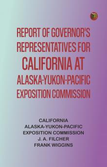Report of Governor's Representatives for California at Alaska-Yukon-Pacific Exposition Commission
