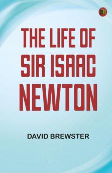 The Life of Sir Isaac Newton