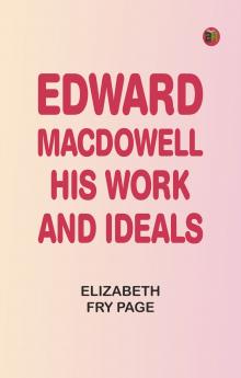 Edward MacDowell His Work and Ideals
