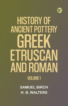 History of Ancient Pottery: Greek Etruscan and Roman.  Volume 1