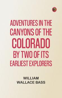 Adventures in the Canyons of the Colorado by Two of Its Earliest Explorers