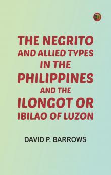 The Negrito and Allied Types in the Philippines and The Ilongot or Ibilao of Luzon