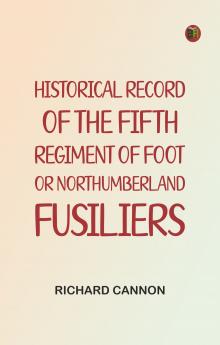 Historical Record of the Fifth Regiment of Foot or Northumberland Fusiliers